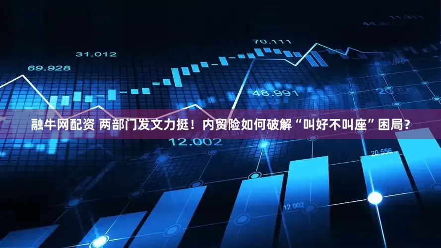 融牛网配资 两部门发文力挺！内贸险如何破解“叫好不叫座”困局？